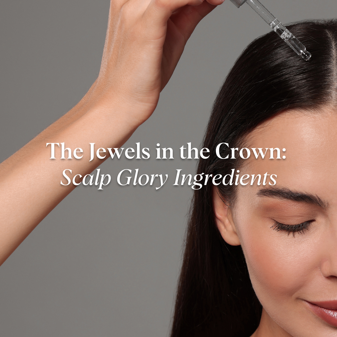 The Jewels in the Crown: Scalp Glory Ingredients