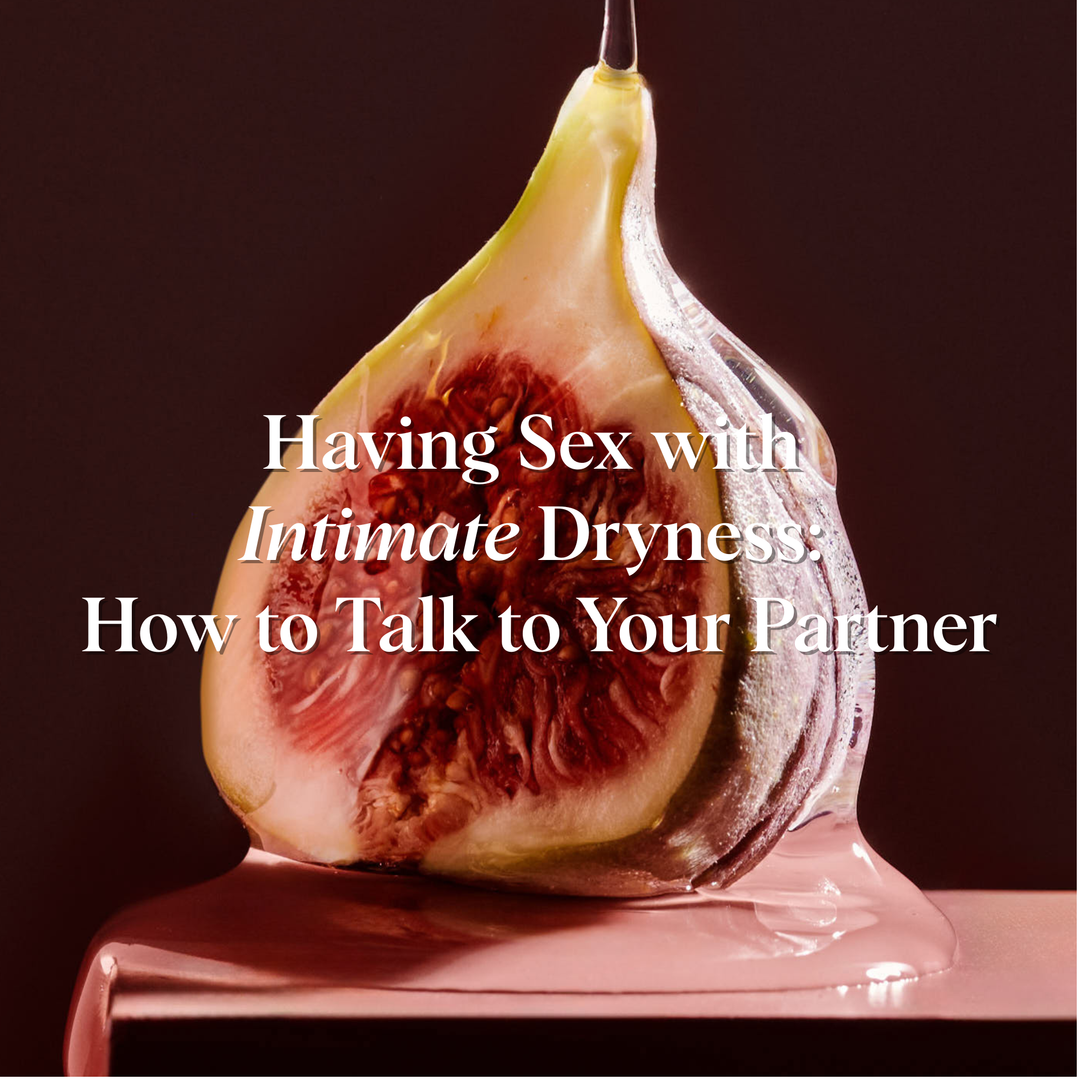 Having Sex with Intimate Dryness: How to Talk to Your Partner and Feel More Comfortable
