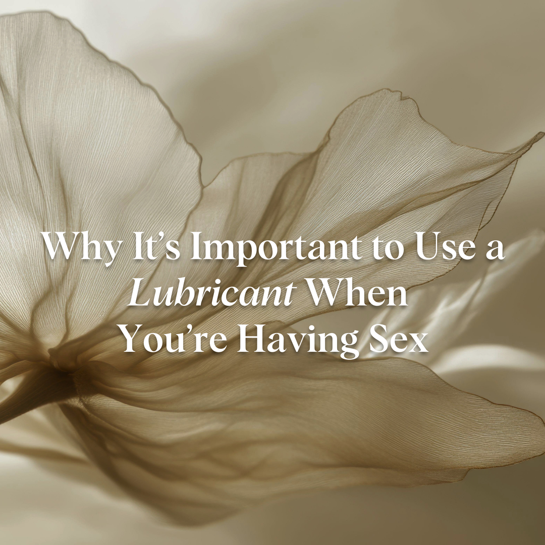 Why It’s Important to Use a Lubricant When You’re Having Sex