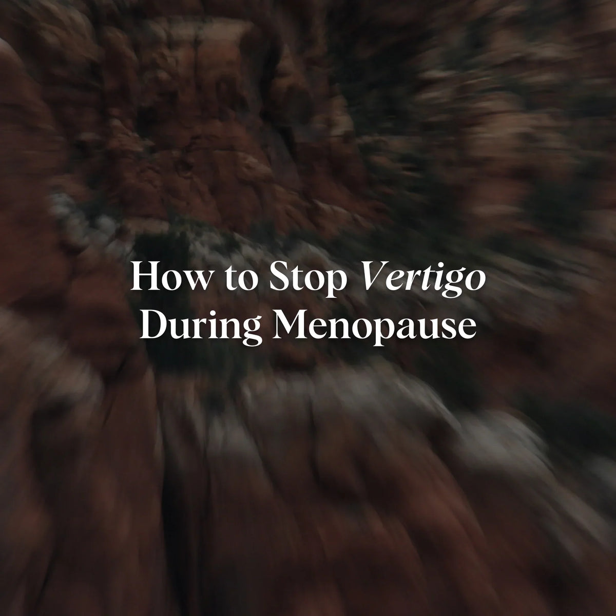 How to Stop Vertigo During Menopause